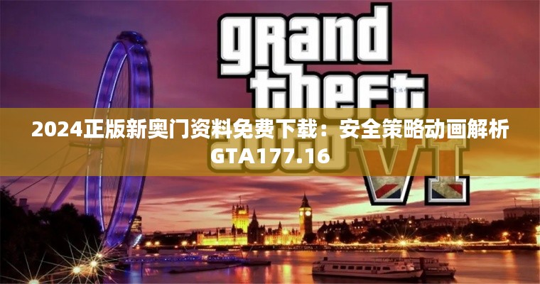 2024正版新奧門(mén)資料免費(fèi)下載：安全策略動(dòng)畫(huà)解析GTA177.16