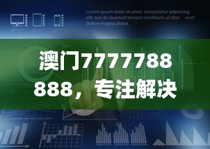 澳門7777788888，專注解決企業(yè)難題_HML766.16企業(yè)版