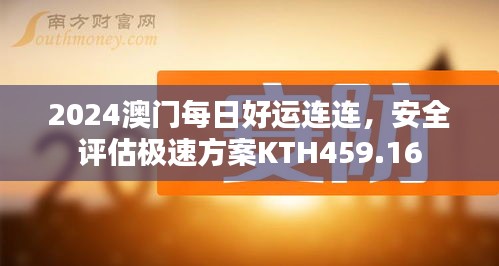 2024澳門(mén)每日好運(yùn)連連，安全評(píng)估極速方案KTH459.16