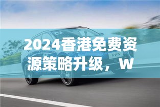 2024香港免費資源策略升級，WEY209.1極致精準預(yù)測