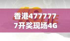 香港4777777開獎(jiǎng)現(xiàn)場(chǎng)4G直播，ZVS972.08影神正品解析