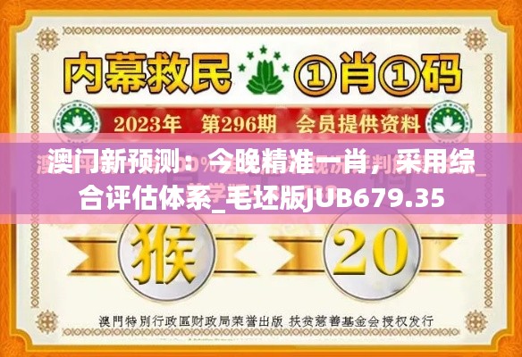 澳門新預(yù)測：今晚精準(zhǔn)一肖，采用綜合評(píng)估體系_毛坯版JUB679.35