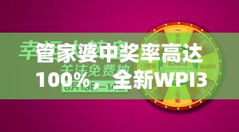 管家婆中獎(jiǎng)率高達(dá)100%，全新WPI344.82版綜合評測