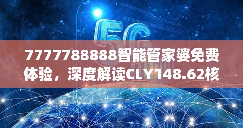 7777788888智能管家婆免費(fèi)體驗(yàn)，深度解讀CLY148.62核心揭秘