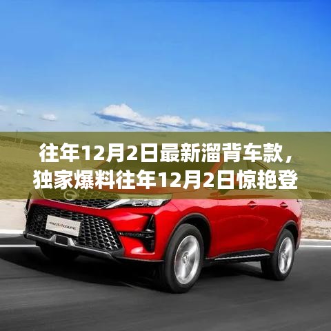 獨(dú)家爆料，往年12月2日新溜背車款大盤點(diǎn)——時(shí)尚與科技的完美融合！