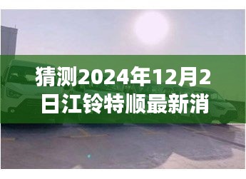 江鈴特順最新動態(tài)揭秘，隱藏特色小店與未來展望2024年12月2日更新消息探秘之旅