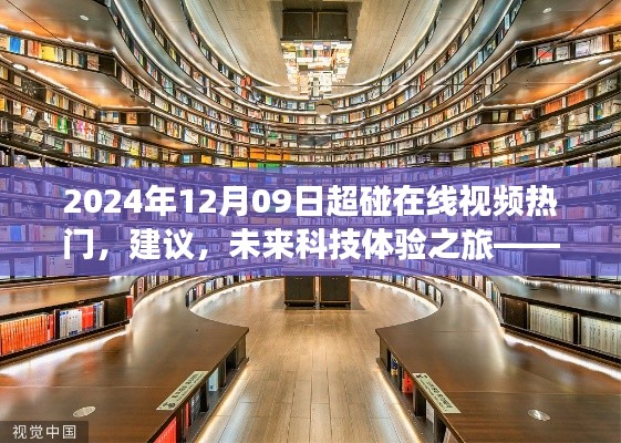 2024年12月09日超碰在線視頻熱門，建議，未來(lái)科技體驗(yàn)之旅——探索2024年超碰在線視頻新紀(jì)元的高科技魅力