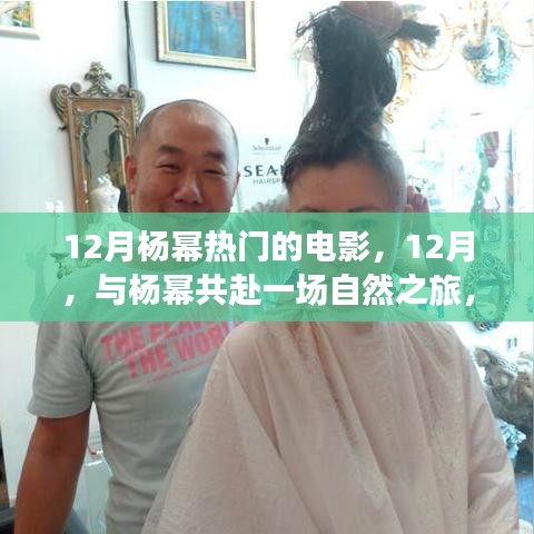 12月與楊冪共赴自然之旅，探尋內(nèi)心的寧?kù)o與美景的魔法