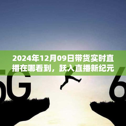 躍入直播新紀(jì)元，2024年12月09日高科技帶貨直播盛宴，觀看科技與生活的完美融合