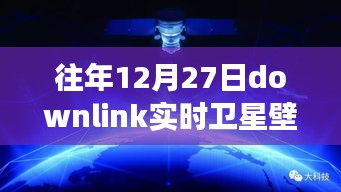 往年12月27日Downlink實(shí)時(shí)衛(wèi)星壁紙，回望星辰，探索宇宙背后的故事與影響