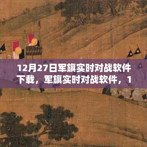 軍旗實時對戰(zhàn)軟件，深度測評與介紹，下載指南（12月27日版）