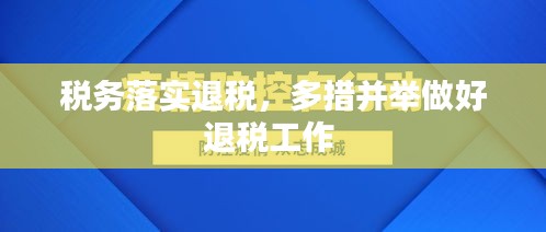 稅務(wù)落實(shí)退稅，多措并舉做好退稅工作 