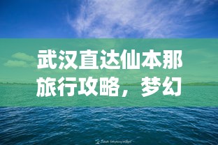 武漢直達(dá)仙本那旅行攻略，夢(mèng)幻之旅全攻略！