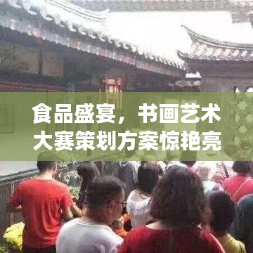 食品盛宴，書畫藝術(shù)大賽策劃方案驚艷亮相！