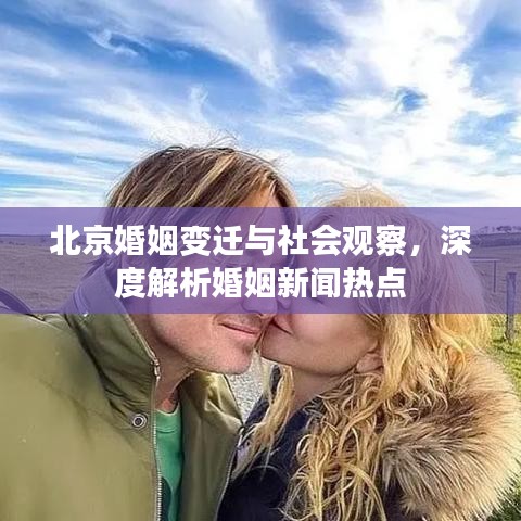 北京婚姻變遷與社會(huì)觀察，深度解析婚姻新聞熱點(diǎn)