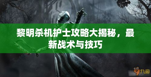 黎明殺機護士攻略大揭秘，最新戰(zhàn)術與技巧