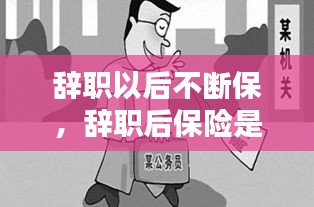 辭職以后不斷保，辭職后保險(xiǎn)是不是就停了 