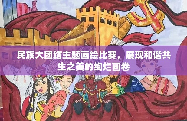 民族大團結(jié)主題畫繪比賽，展現(xiàn)和諧共生之美的絢爛畫卷