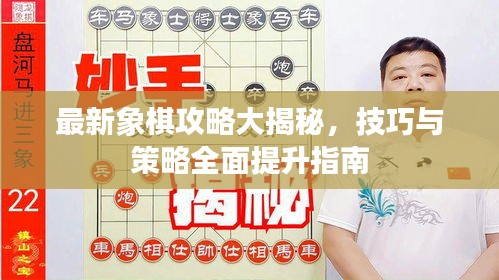 最新象棋攻略大揭秘，技巧與策略全面提升指南