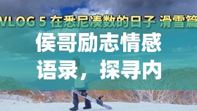 侯哥勵(lì)志情感語(yǔ)錄，探尋內(nèi)心之光，啟迪人生旅程