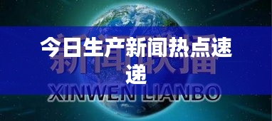 今日生產(chǎn)新聞熱點(diǎn)速遞