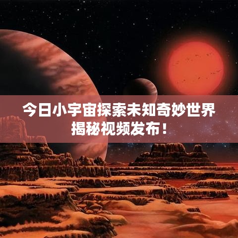 今日小宇宙探索未知奇妙世界揭秘視頻發(fā)布！