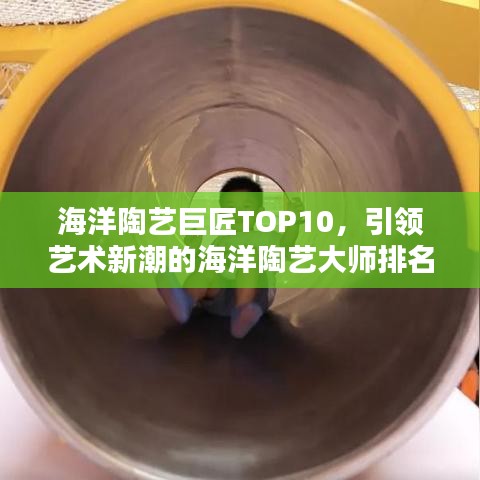 海洋陶藝巨匠TOP10，引領(lǐng)藝術(shù)新潮的海洋陶藝大師排名