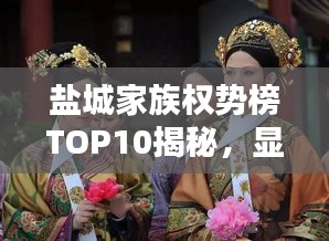 鹽城家族權(quán)勢(shì)榜TOP10揭秘，顯赫家世，誰領(lǐng)風(fēng)騷？