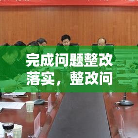 完成問題整改落實，整改問題完成時限 