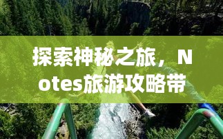 探索神秘之旅，Notes旅游攻略帶你暢游未知世界