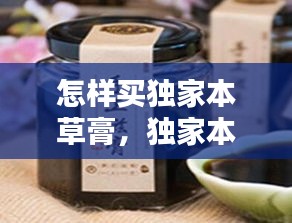 怎樣買(mǎi)獨(dú)家本草膏，獨(dú)家本草膏用法 