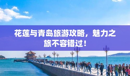 花蓮與青島旅游攻略，魅力之旅不容錯過！