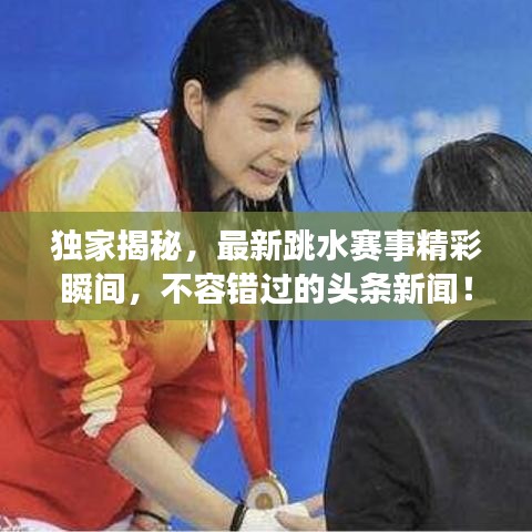獨(dú)家揭秘，最新跳水賽事精彩瞬間，不容錯(cuò)過的頭條新聞！